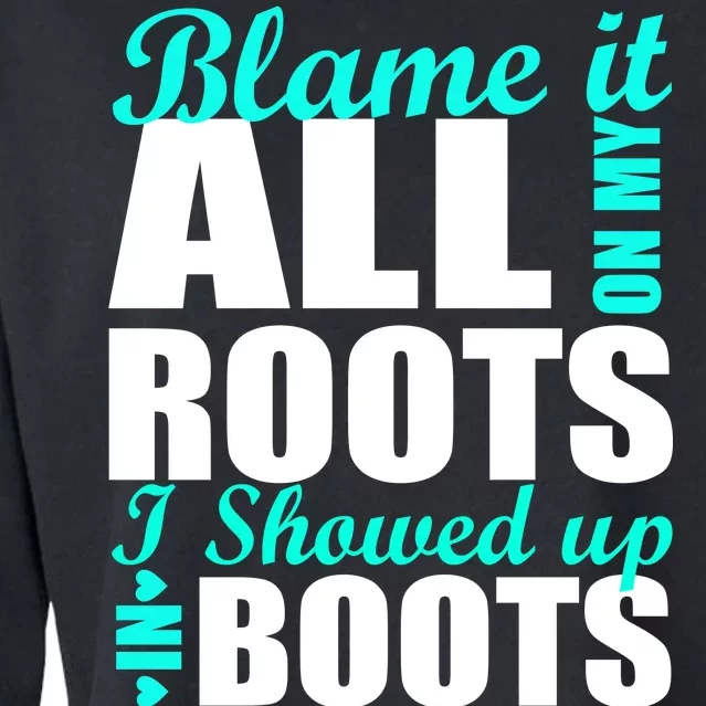 Blame It All On My Roots I Showed Up In Boots Cropped Pullover Crew