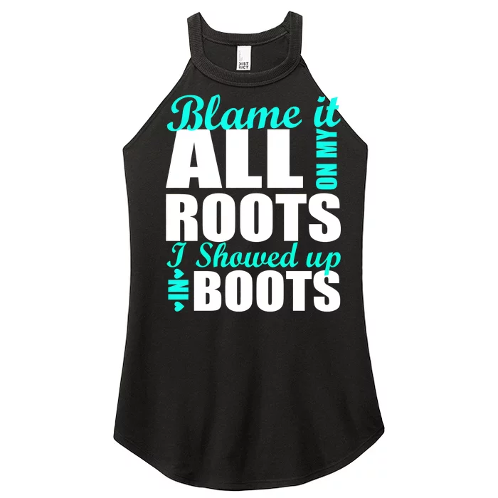 Blame It All On My Roots I Showed Up In Boots Women’s Perfect Tri Rocker Tank