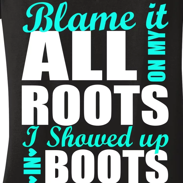 Blame It All On My Roots I Showed Up In Boots Women's V-Neck T-Shirt