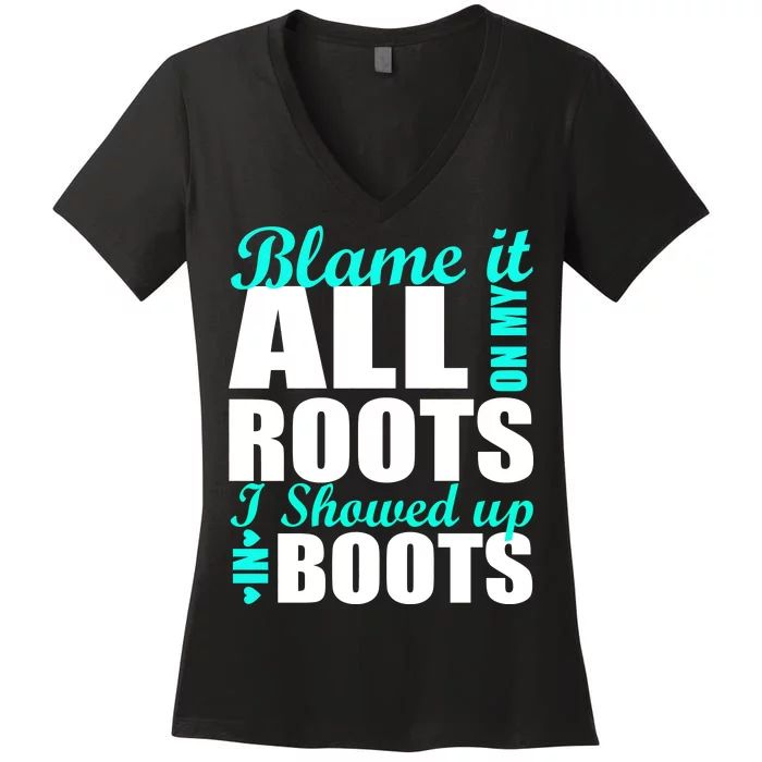 Blame It All On My Roots I Showed Up In Boots Women's V-Neck T-Shirt