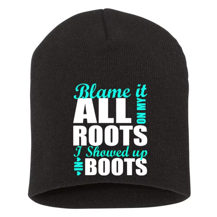 Blame It All On My Roots I Showed Up In Boots Short Acrylic Beanie