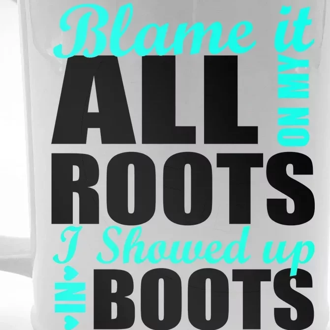 Blame It All On My Roots I Showed Up In Boots Front & Back Beer Stein