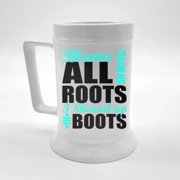 Blame It All On My Roots I Showed Up In Boots Front & Back Beer Stein