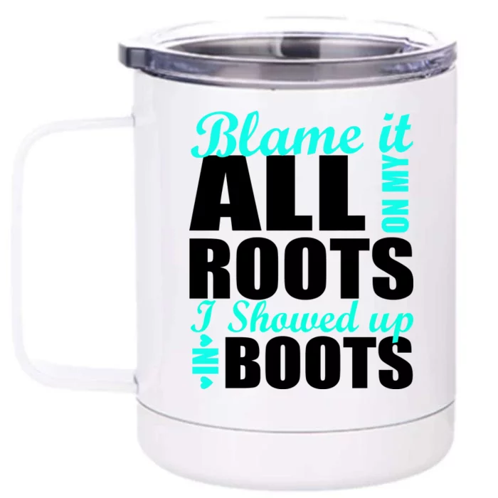 Blame It All On My Roots I Showed Up In Boots Front & Back 12oz Stainless Steel Tumbler Cup