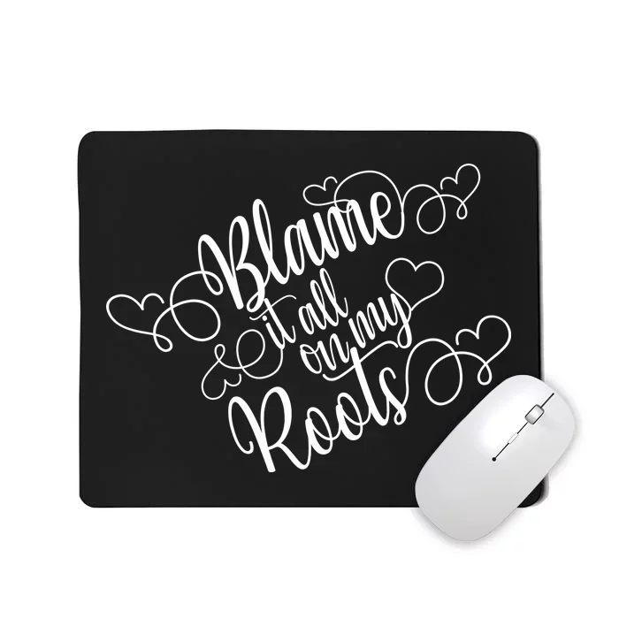 Blame It On My Roots Mousepad