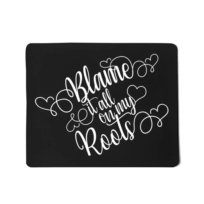 Blame It On My Roots Mousepad