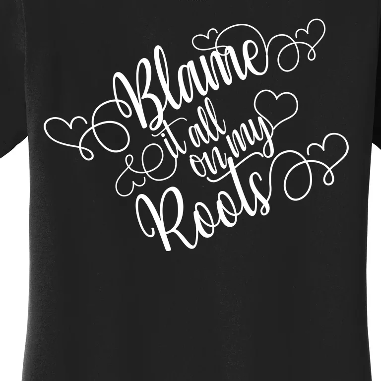 Blame It On My Roots Women's T-Shirt