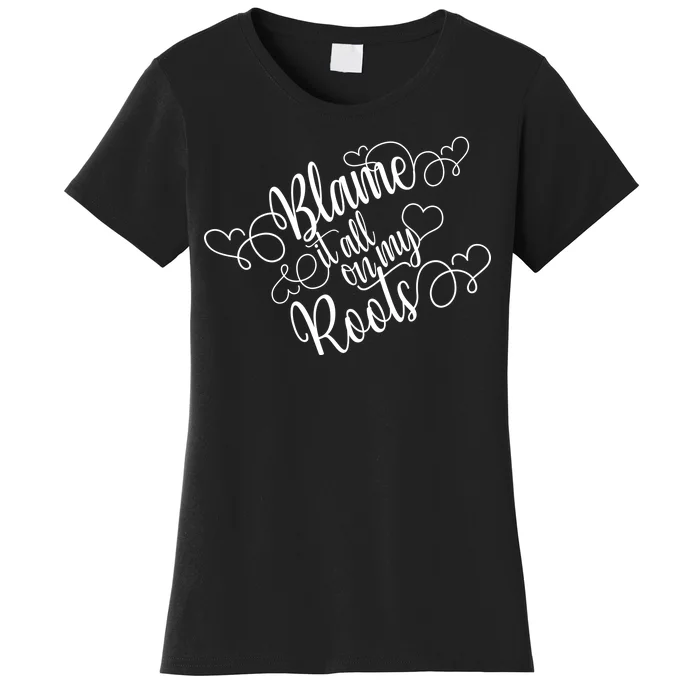 Blame It On My Roots Women's T-Shirt