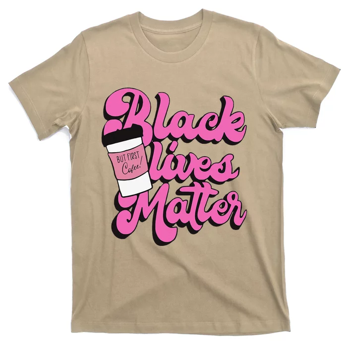 Black Lives BUT FIRST Coffee Matter Black Month History T-Shirt