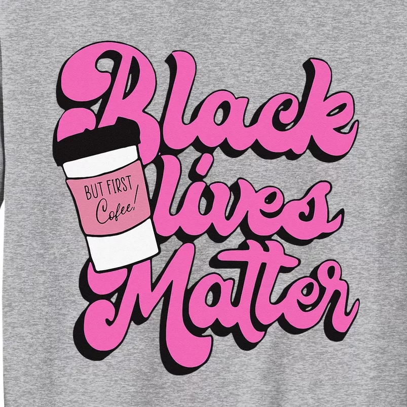 Black Lives BUT FIRST Coffee Matter Black Month History Tall Sweatshirt