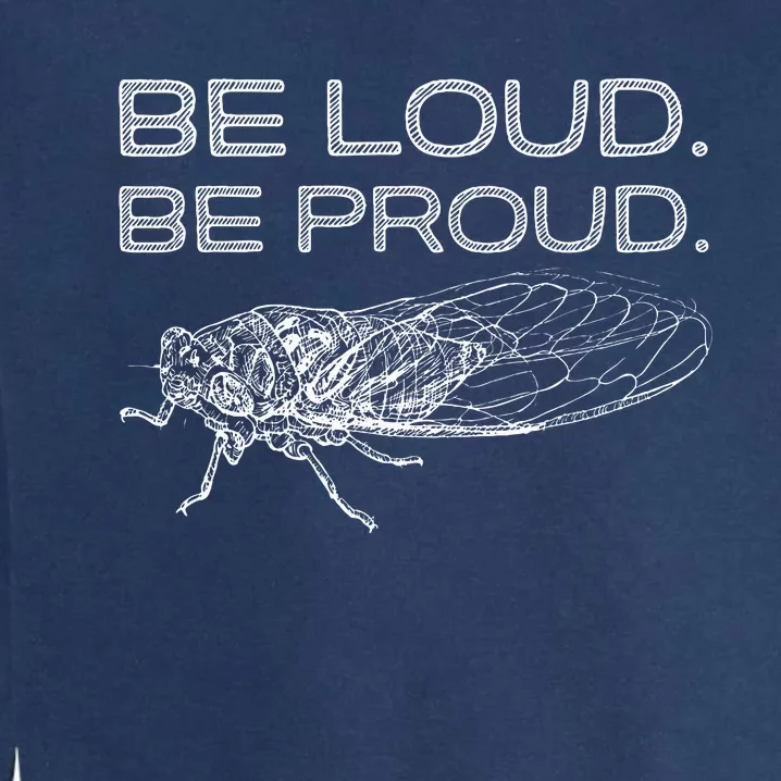 Be Loud Be Proud Cicada Funny Cicadas Lover Garment-Dyed Sweatshirt