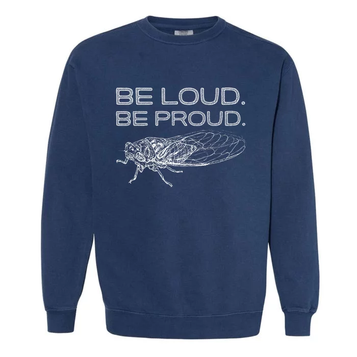 Be Loud Be Proud Cicada Funny Cicadas Lover Garment-Dyed Sweatshirt