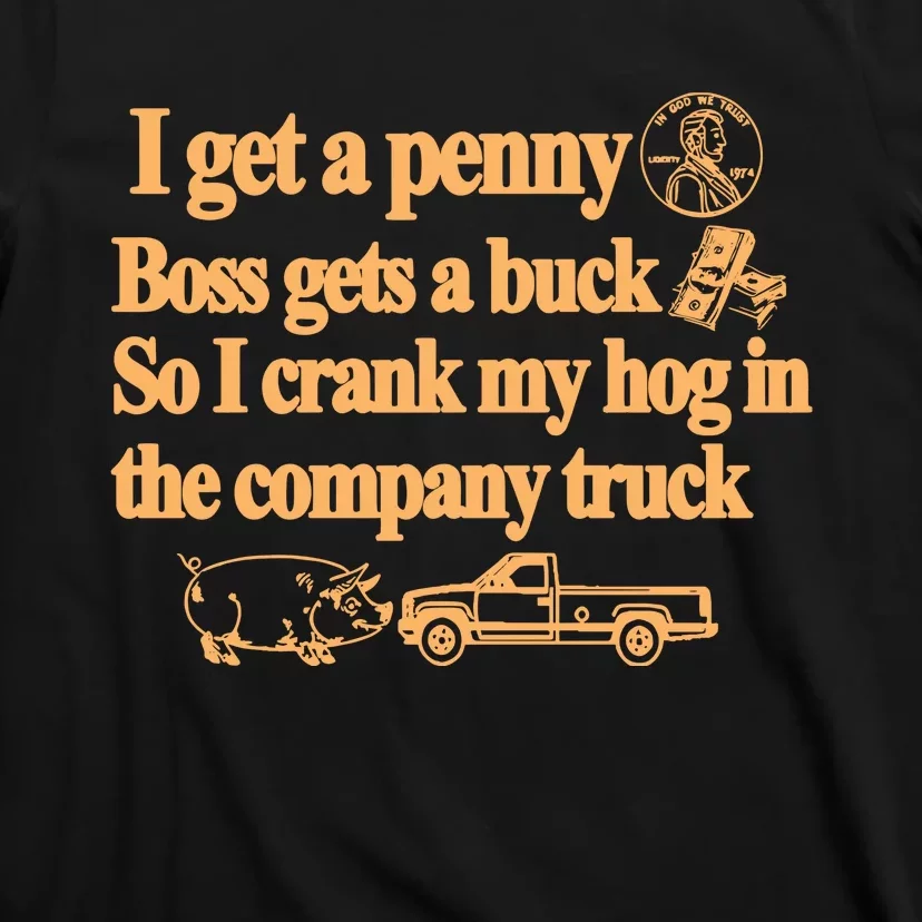 Barely Legal Clothing I Get A Penny Boss Gets A Buck So I Crank My Hog In The Co T-Shirt