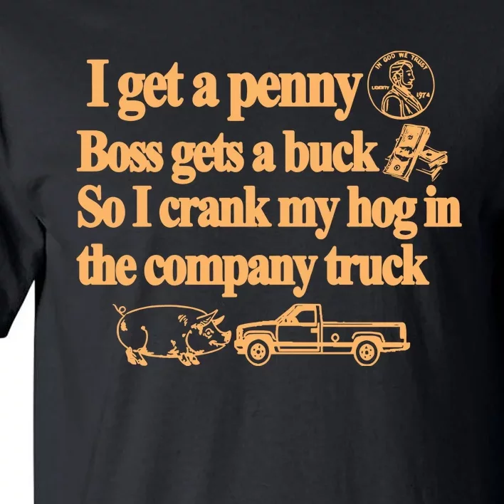 Barely Legal Clothing I Get A Penny Boss Gets A Buck So I Crank My Hog In The Co Tall T-Shirt