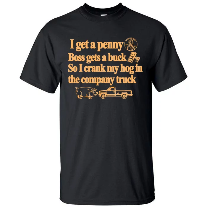 Barely Legal Clothing I Get A Penny Boss Gets A Buck So I Crank My Hog In The Co Tall T-Shirt