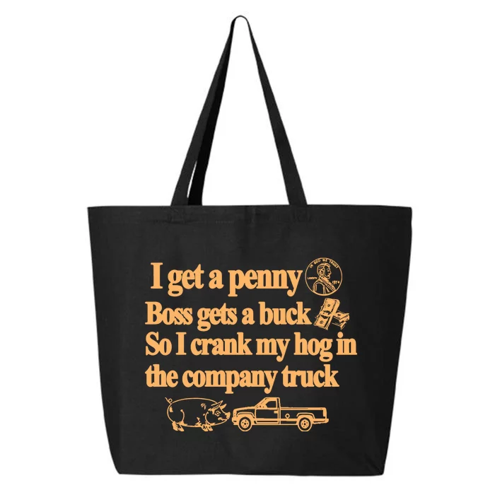 Barely Legal Clothing I Get A Penny Boss Gets A Buck So I Crank My Hog In The Co 25L Jumbo Tote