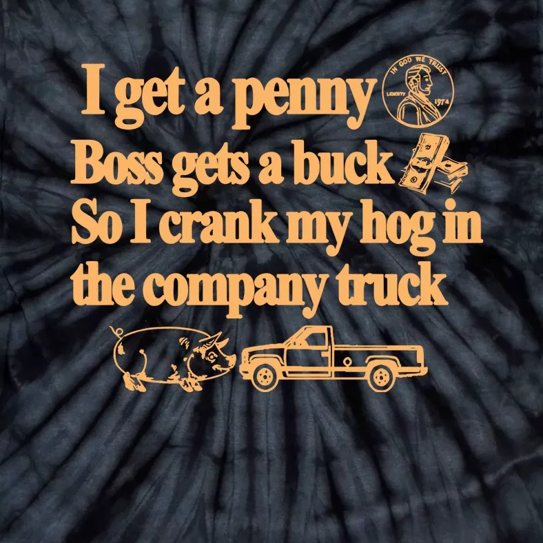 Barely Legal Clothing I Get A Penny Boss Gets A Buck So I Crank My Hog In The Co Tie-Dye T-Shirt