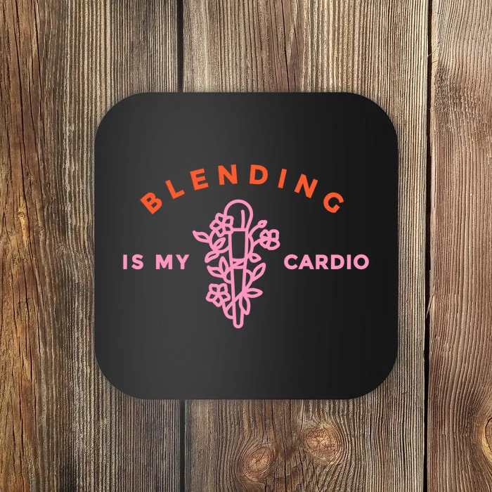 Blending Is My Cardio Coaster