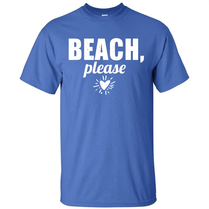 Beach Lover Funny Funny Gift Beach Please Great Gift Tall T-Shirt