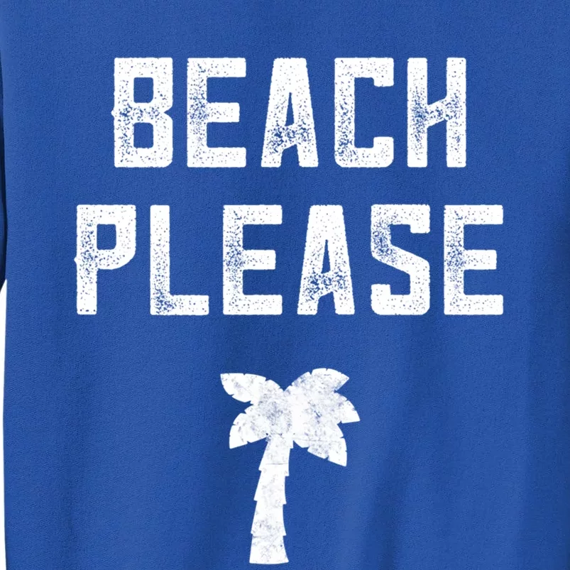 Beach Lover Funny Gift Beach Please Beach Vacation Gift Tall Sweatshirt