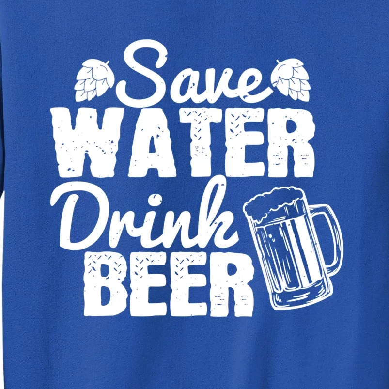 Beer Lover Funny Gift Save Water Beer Great Gift Sweatshirt