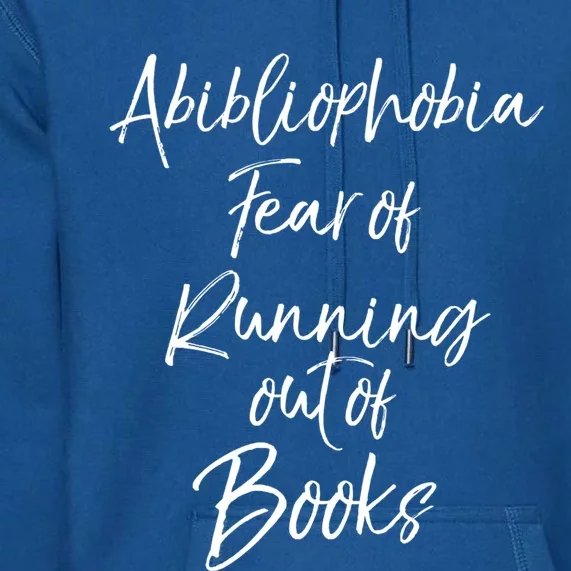 Book Lover Gift Abibliophobia Fear Of Running Out Of Book Gift Premium Hoodie