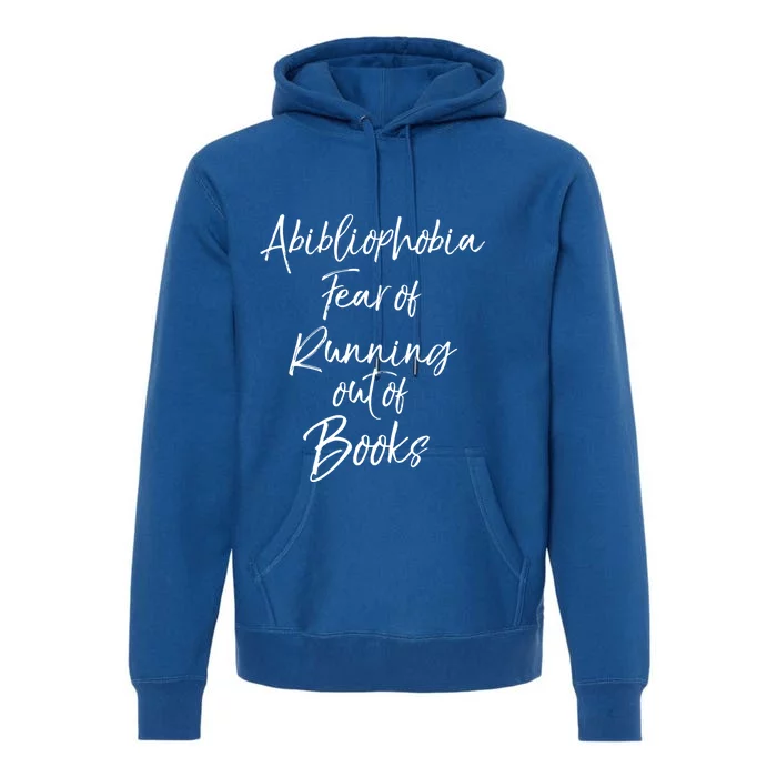 Book Lover Gift Abibliophobia Fear Of Running Out Of Book Gift Premium Hoodie