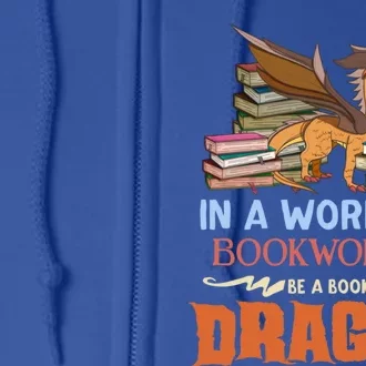 Book Lover Gift In A World Of Bookworms Be A Book Dragon Gift Full Zip Hoodie