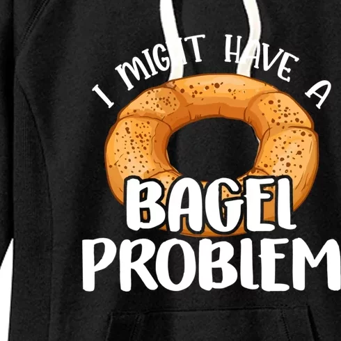 Bagels Lover Gift I Might Have A Bagel Problem Bagel Day Gift Women's Fleece Hoodie