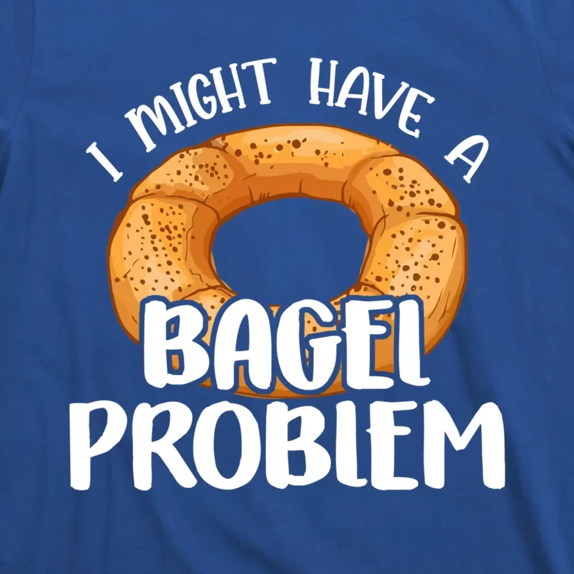 Bagels Lover Gift I Might Have A Bagel Problem Bagel Day Gift T-Shirt