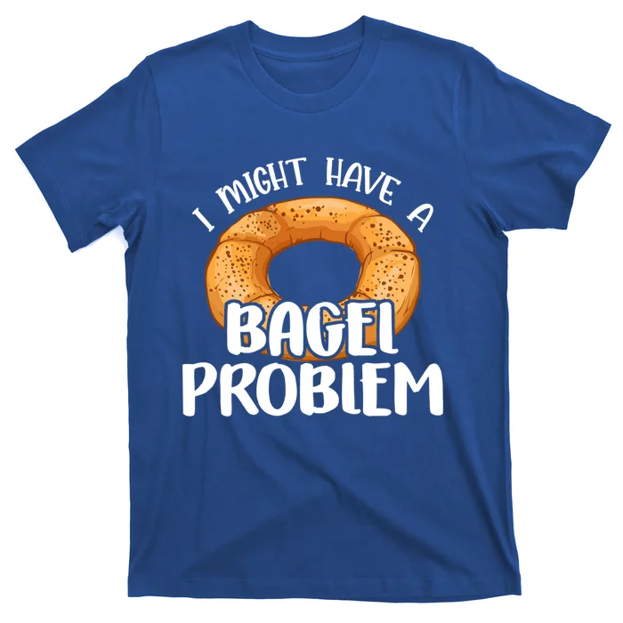 Bagels Lover Gift I Might Have A Bagel Problem Bagel Day Gift T-Shirt