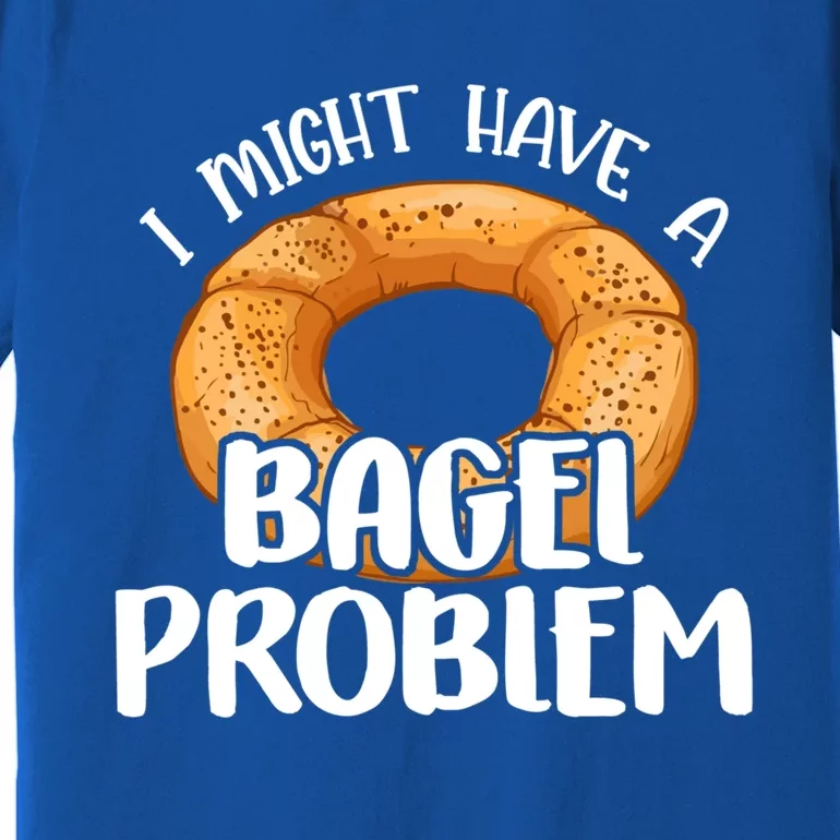 Bagels Lover Gift I Might Have A Bagel Problem Bagel Day Gift Premium T-Shirt