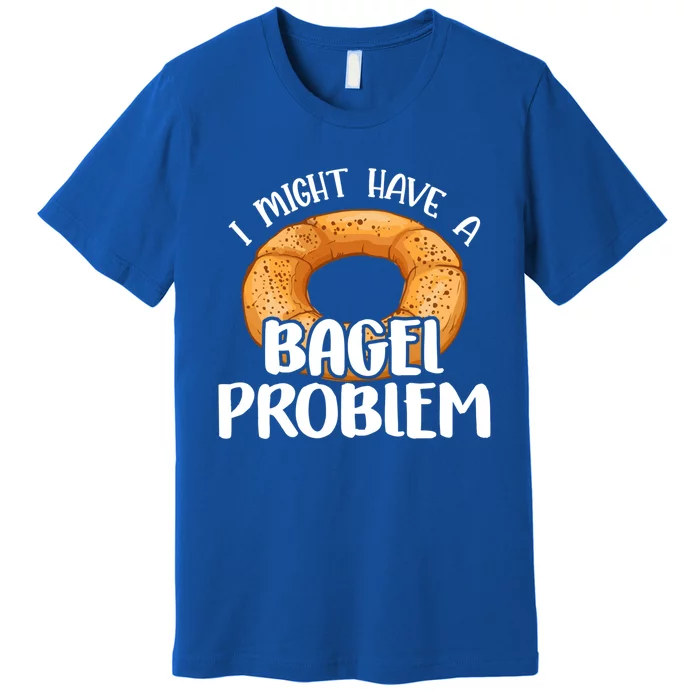 Bagels Lover Gift I Might Have A Bagel Problem Bagel Day Gift Premium T-Shirt