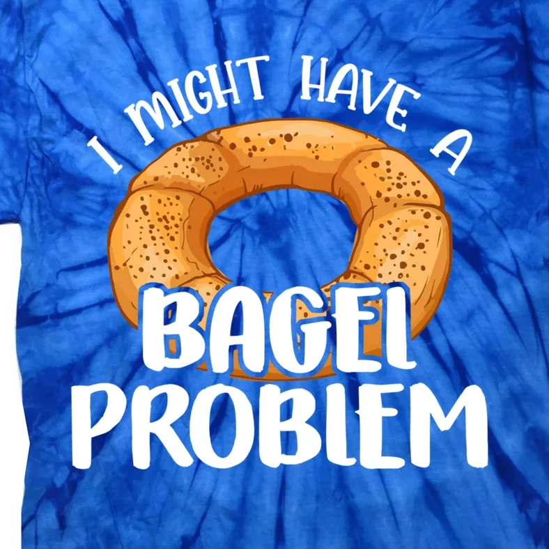 Bagels Lover Gift I Might Have A Bagel Problem Bagel Day Gift Tie-Dye T-Shirt