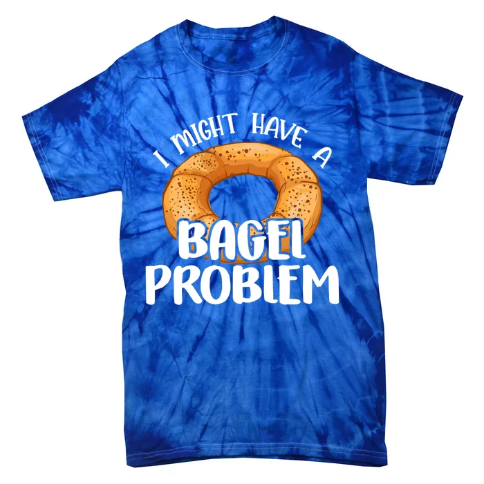 Bagels Lover Gift I Might Have A Bagel Problem Bagel Day Gift Tie-Dye T-Shirt