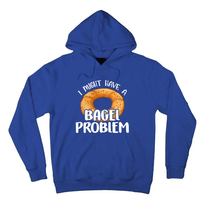 Bagels Lover Gift I Might Have A Bagel Problem Bagel Day Gift Tall Hoodie