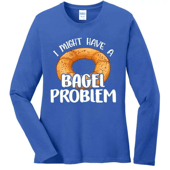 Bagels Lover Gift I Might Have A Bagel Problem Bagel Day Gift Ladies Long Sleeve Shirt