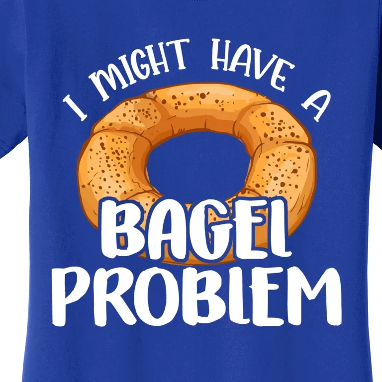 Bagels Lover Gift I Might Have A Bagel Problem Bagel Day Gift Women's T-Shirt