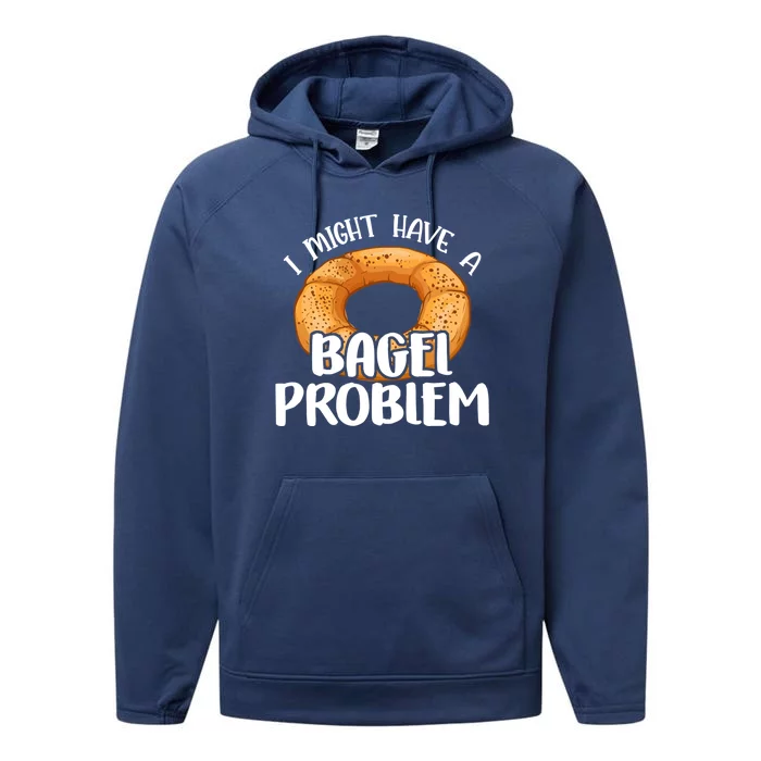 Bagels Lover Gift I Might Have A Bagel Problem Bagel Day Gift Performance Fleece Hoodie