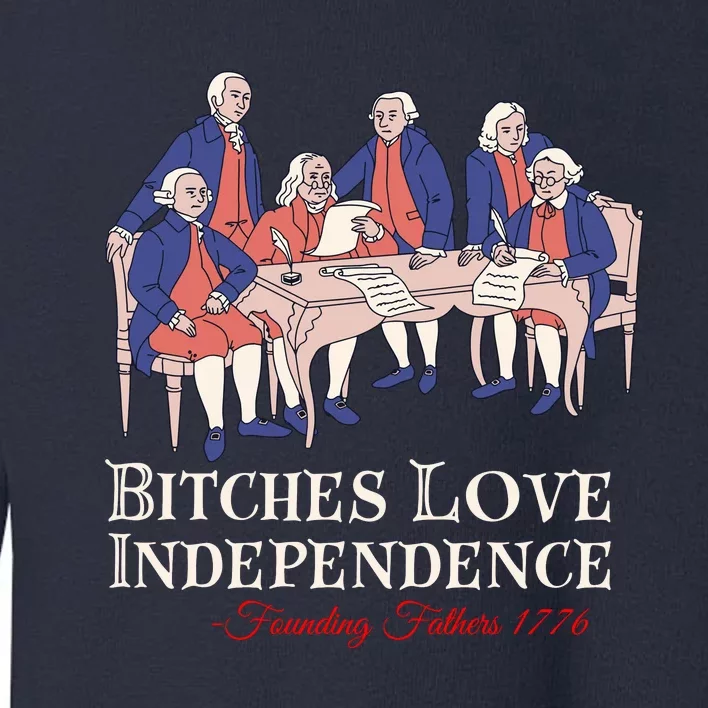 Bitches Love Independence Founding Fathers 1776 Toddler Sweatshirt