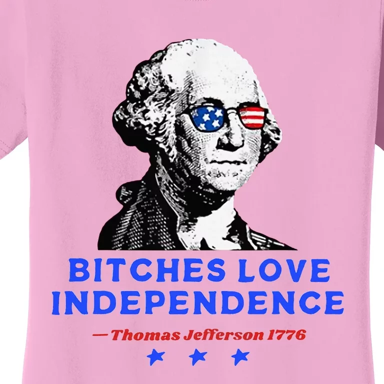 Bitches Love Independence Funny Founding Fathers Women's T-Shirt