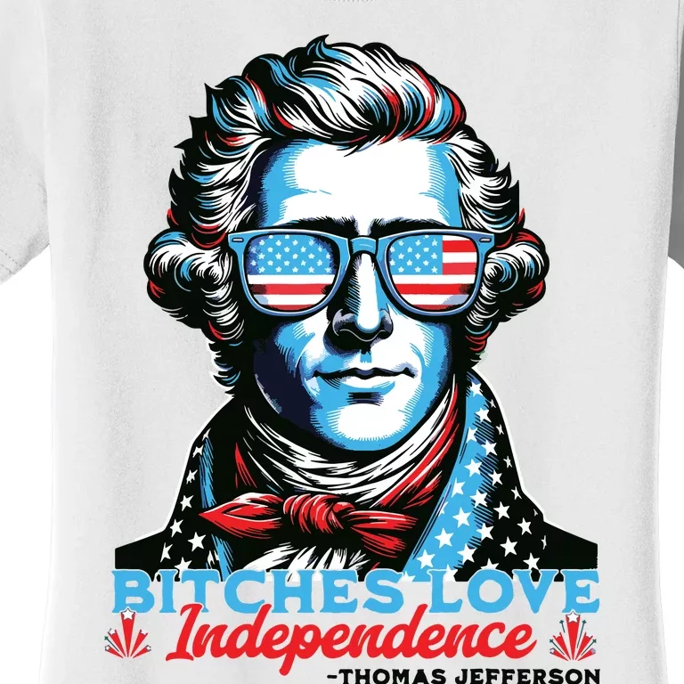 Bitches Love Independence Funny 4th Of July Thomas Jefferson Women's T-Shirt