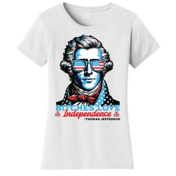 Bitches Love Independence Funny 4th Of July Thomas Jefferson Women's T-Shirt