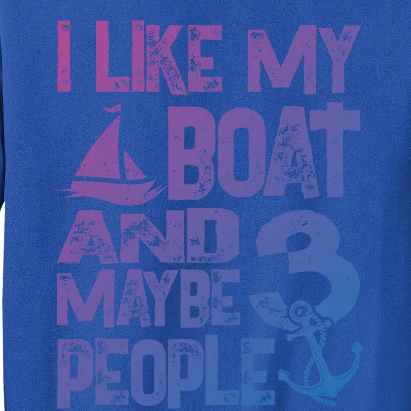 Boats Lover I Like My Boat And Maybe 3 People Boating Gift Tall Sweatshirt