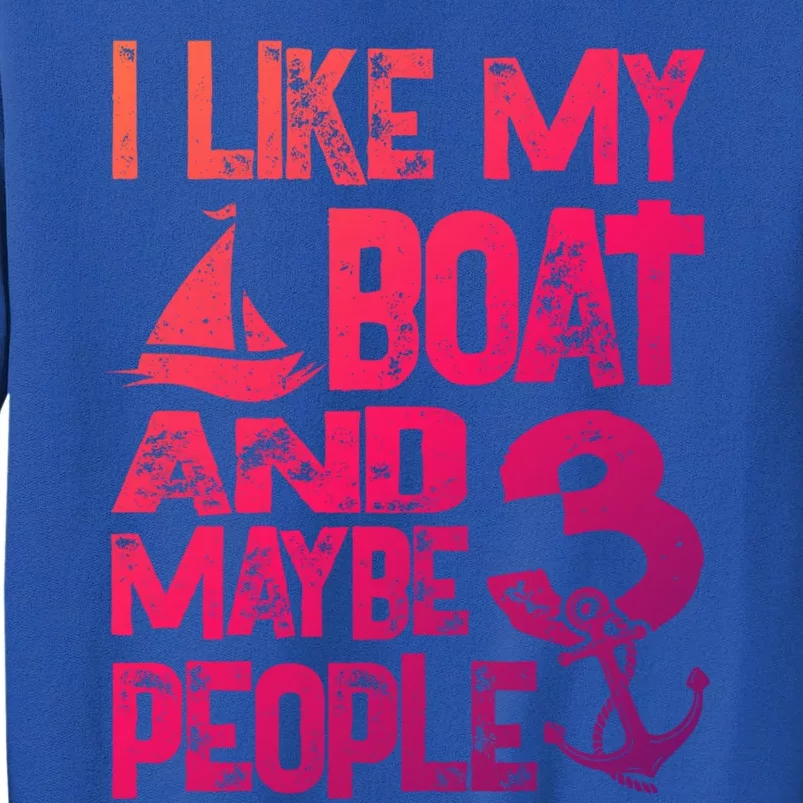 Boats Lover I Like My Boat And Maybe 3 People Boating Gift Sweatshirt