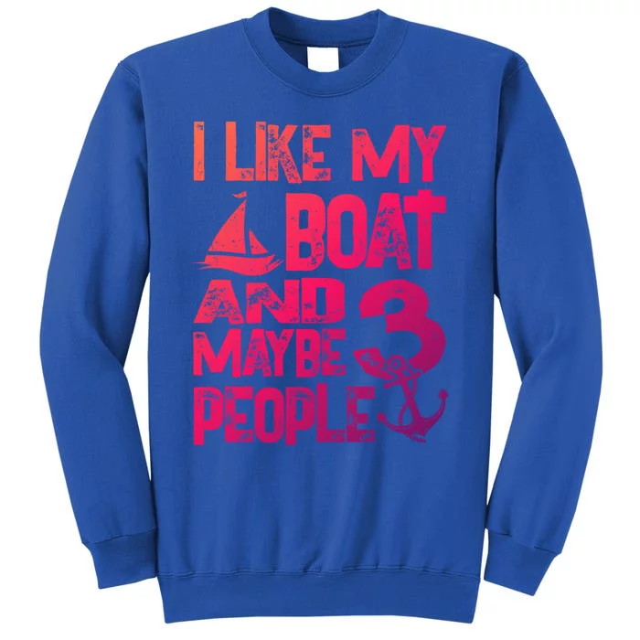 Boats Lover I Like My Boat And Maybe 3 People Boating Gift Sweatshirt