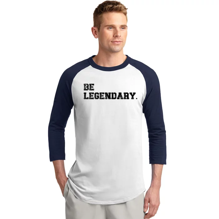 Be Legendary Inspirational Motivation Greatness Inspire Baseball Sleeve Shirt