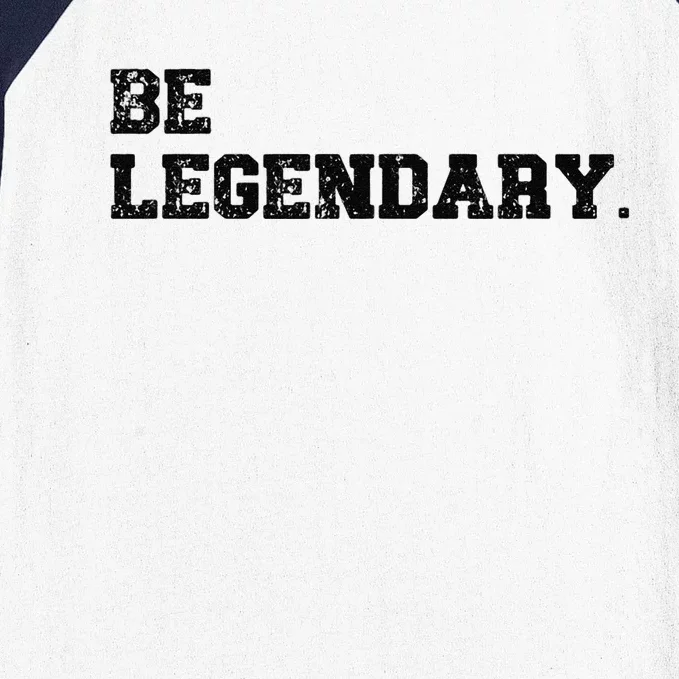 Be Legendary Inspirational Motivation Greatness Inspire Baseball Sleeve Shirt