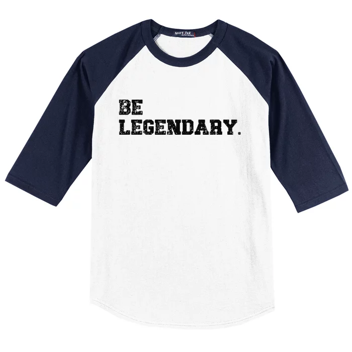 Be Legendary Inspirational Motivation Greatness Inspire Baseball Sleeve Shirt