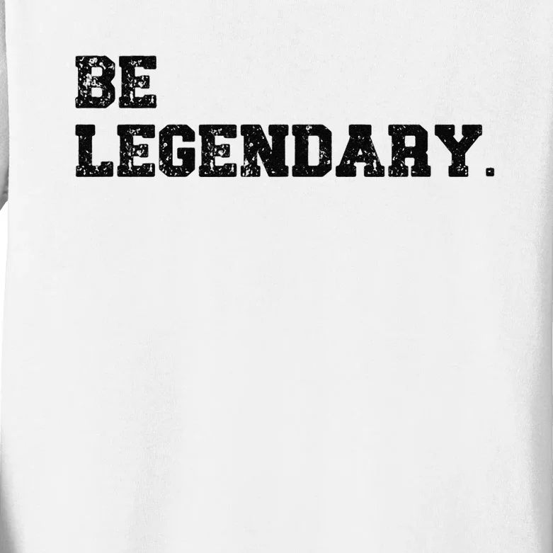 Be Legendary Inspirational Motivation Greatness Inspire Kids Long Sleeve Shirt